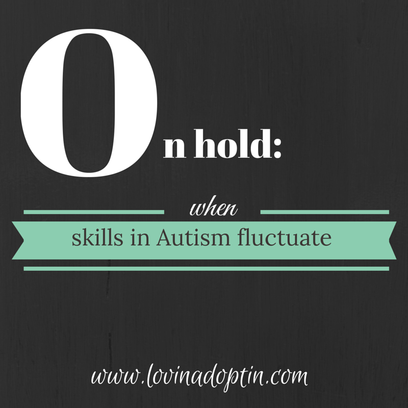 on hold- when skills in Autism fluctuate